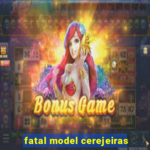 fatal model cerejeiras